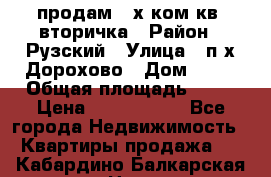 продам 2-х ком.кв. вторичка › Район ­ Рузский › Улица ­ п/х Дорохово › Дом ­ 22 › Общая площадь ­ 44 › Цена ­ 1 400 000 - Все города Недвижимость » Квартиры продажа   . Кабардино-Балкарская респ.,Нальчик г.